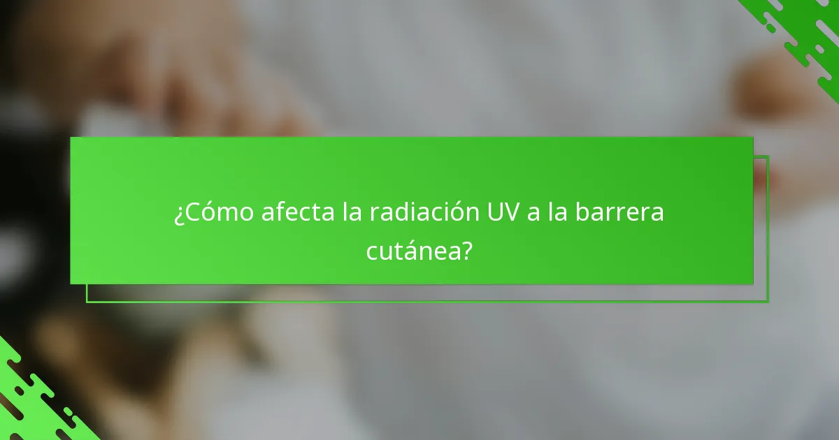 ¿Cómo afecta la radiación UV a la barrera cutánea?