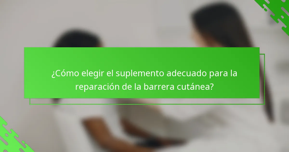¿Cómo elegir el suplemento adecuado para la reparación de la barrera cutánea?