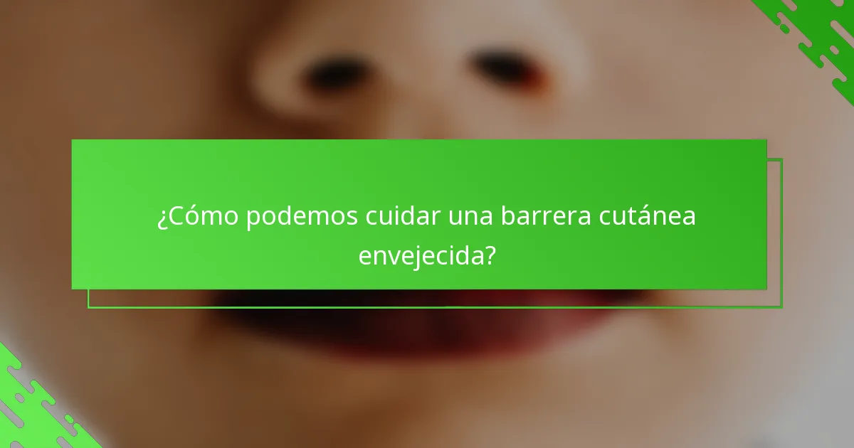 ¿Cómo podemos cuidar una barrera cutánea envejecida?