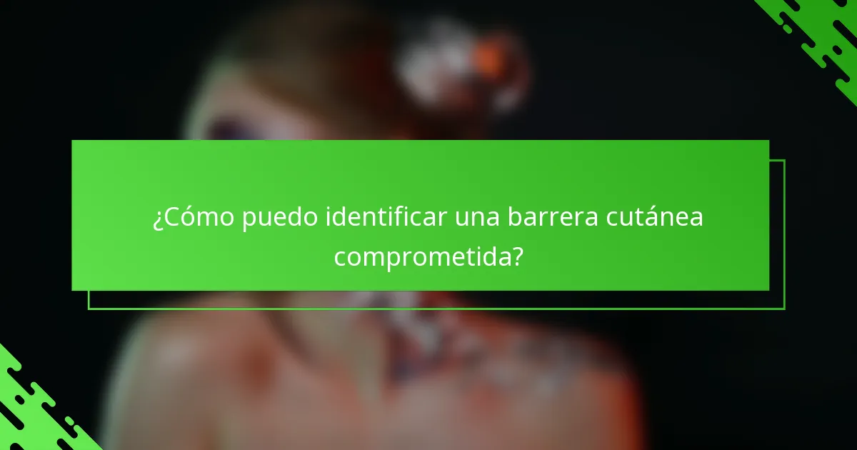 ¿Cómo puedo identificar una barrera cutánea comprometida?
