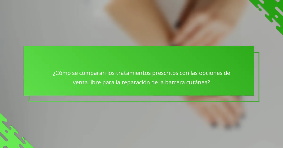 ¿Cómo se comparan los tratamientos prescritos con las opciones de venta libre para la reparación de la barrera cutánea?