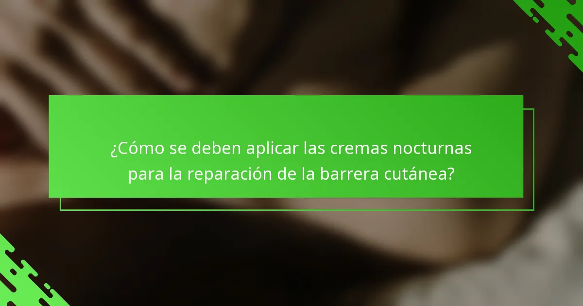 ¿Cómo se deben aplicar las cremas nocturnas para la reparación de la barrera cutánea?