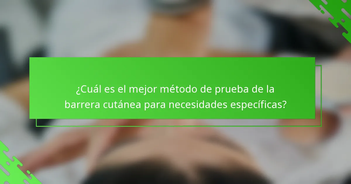 ¿Cuál es el mejor método de prueba de la barrera cutánea para necesidades específicas?