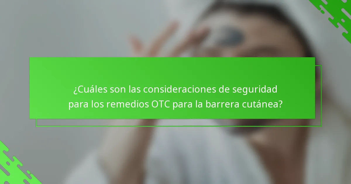 ¿Cuáles son las consideraciones de seguridad para los remedios OTC para la barrera cutánea?