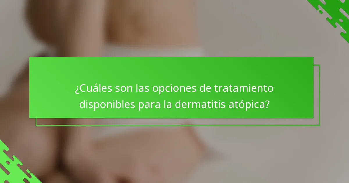 ¿Cuáles son las opciones de tratamiento disponibles para la dermatitis atópica?