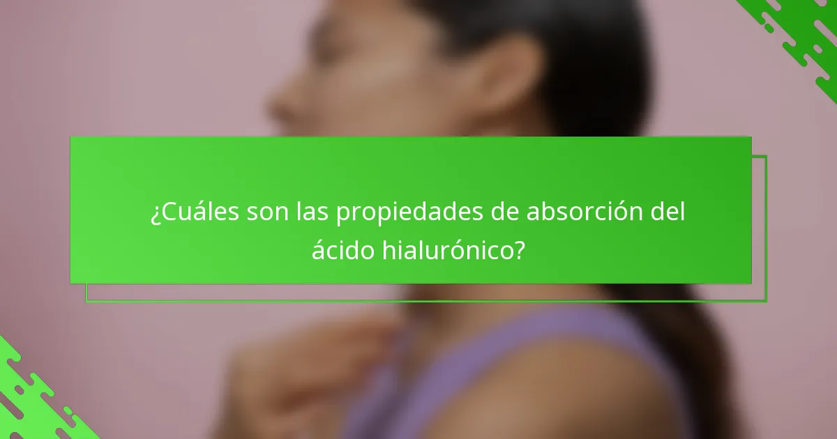 ¿Cuáles son las propiedades de absorción del ácido hialurónico?