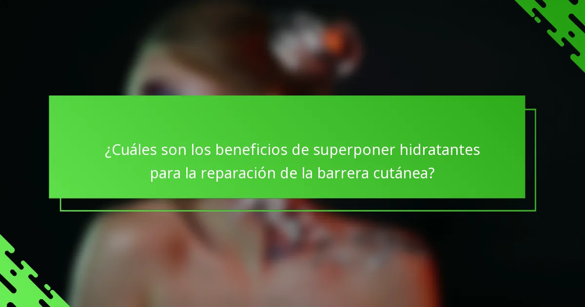 ¿Cuáles son los beneficios de superponer hidratantes para la reparación de la barrera cutánea?