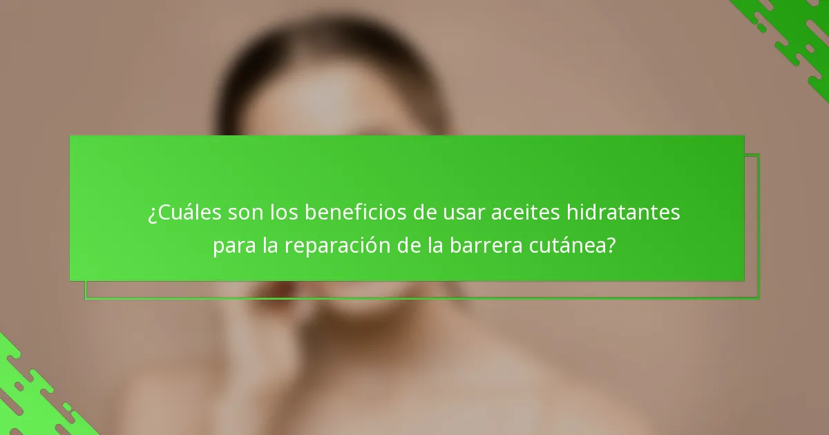 ¿Cuáles son los beneficios de usar aceites hidratantes para la reparación de la barrera cutánea?