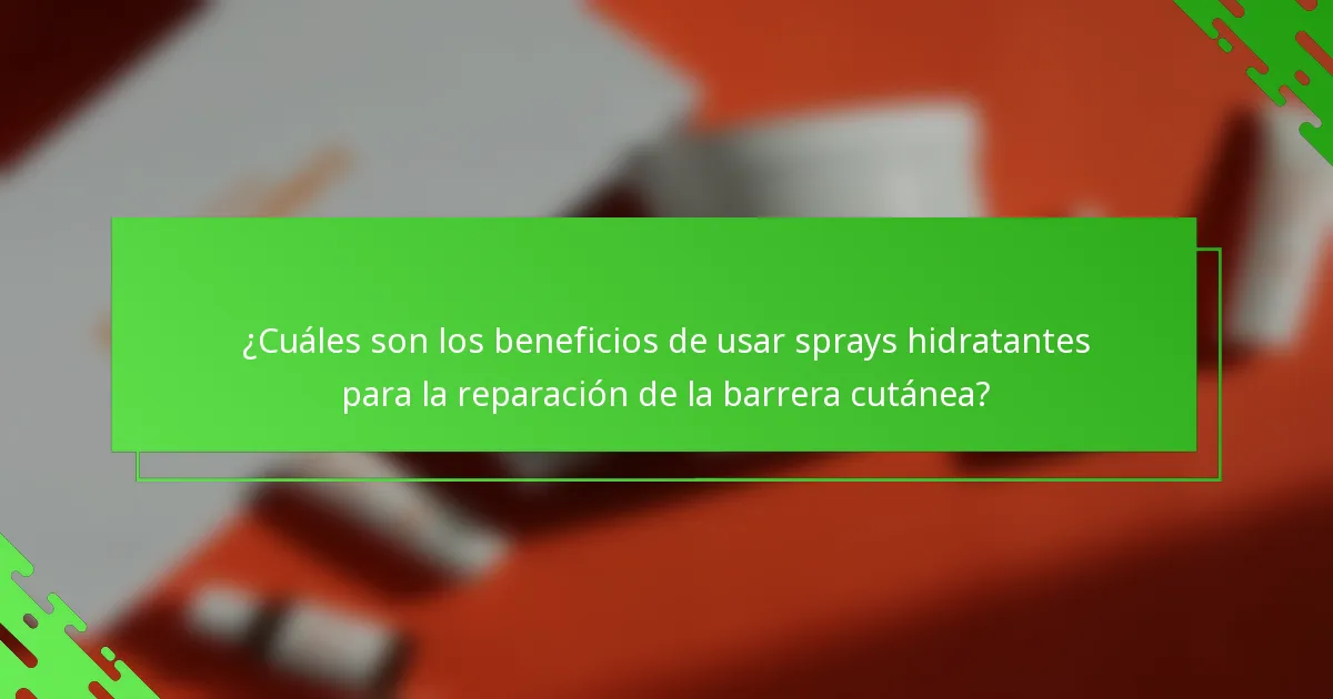 ¿Cuáles son los beneficios de usar sprays hidratantes para la reparación de la barrera cutánea?