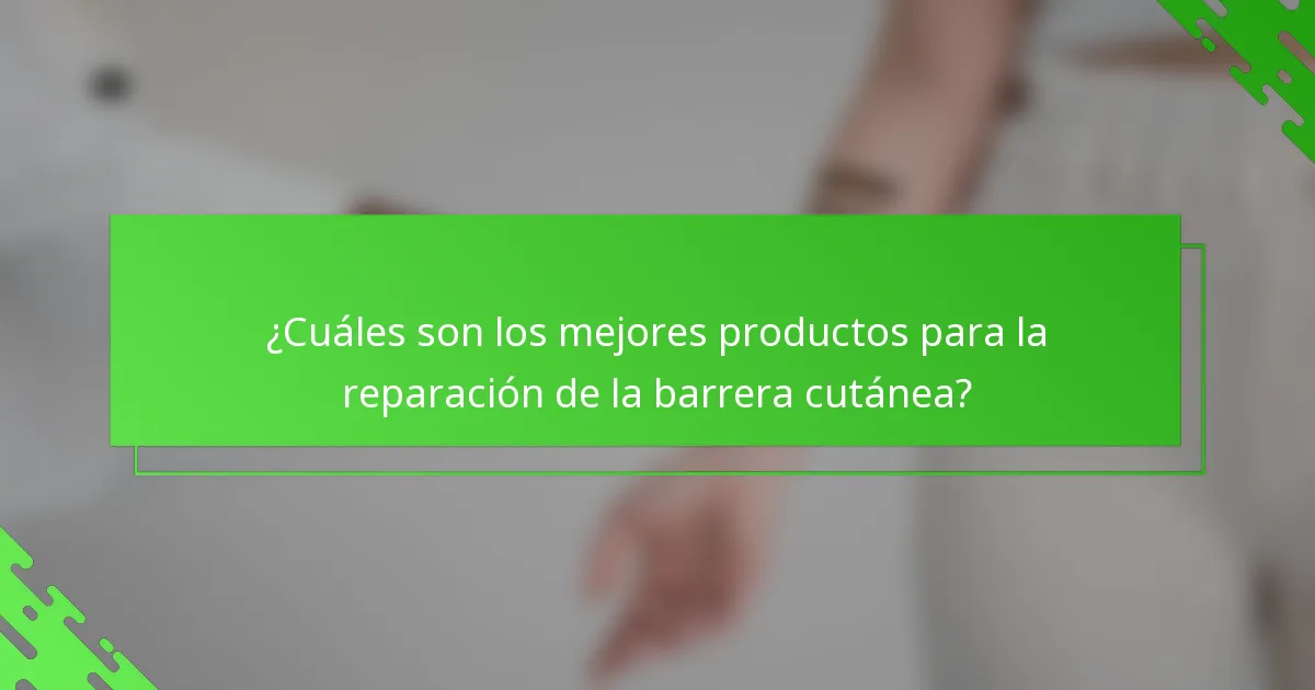 ¿Cuáles son los mejores productos para la reparación de la barrera cutánea?