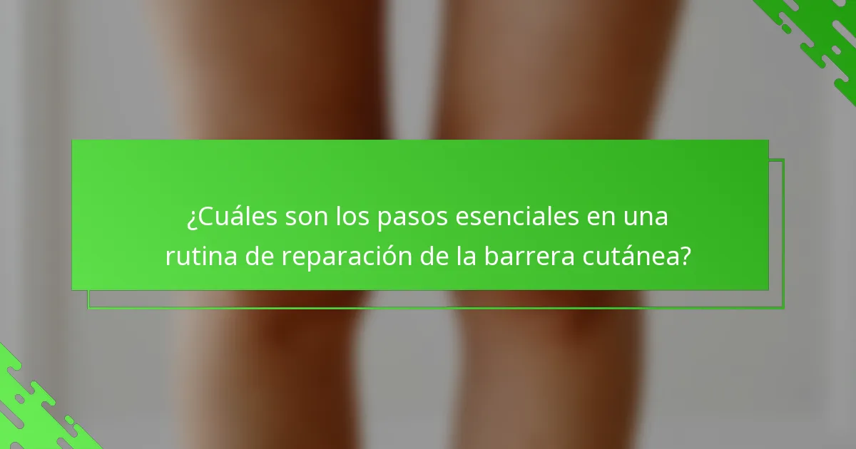 ¿Cuáles son los pasos esenciales en una rutina de reparación de la barrera cutánea?