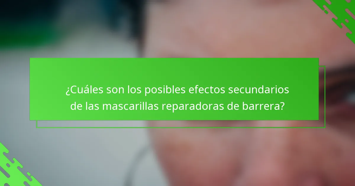 ¿Cuáles son los posibles efectos secundarios de las mascarillas reparadoras de barrera?