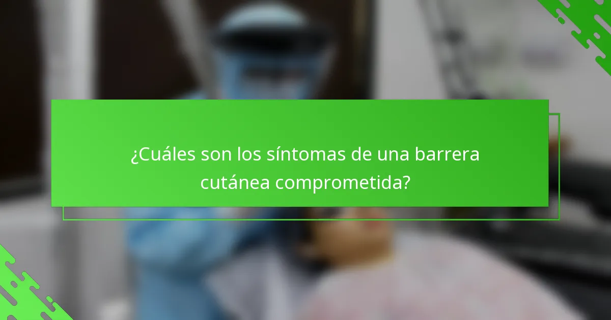 ¿Cuáles son los síntomas de una barrera cutánea comprometida?