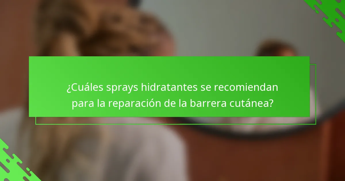 ¿Cuáles sprays hidratantes se recomiendan para la reparación de la barrera cutánea?