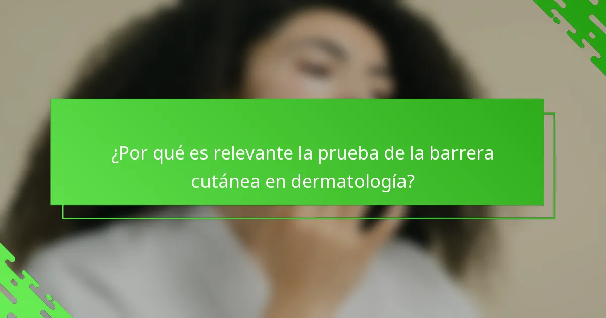 ¿Por qué es relevante la prueba de la barrera cutánea en dermatología?