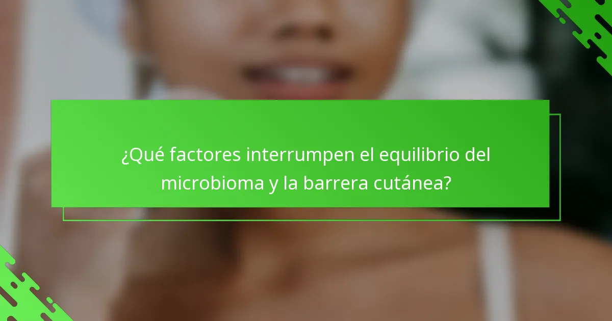 ¿Qué factores interrumpen el equilibrio del microbioma y la barrera cutánea?