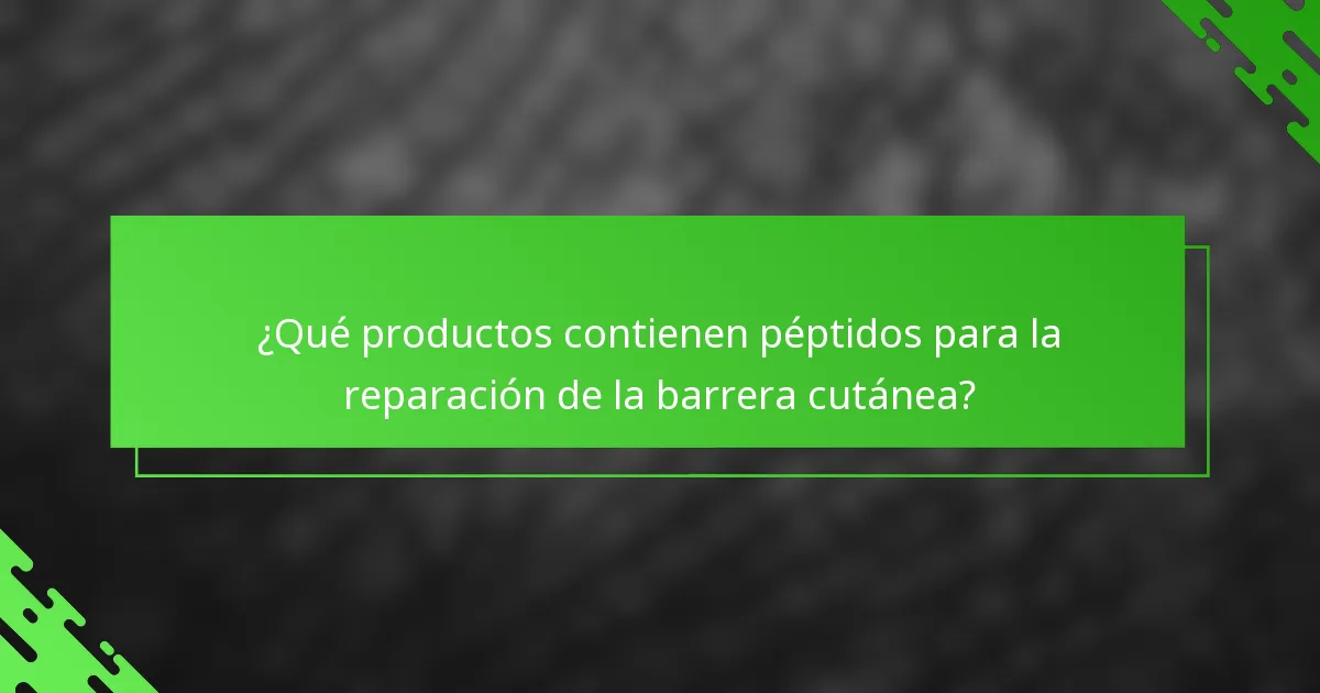 ¿Qué productos contienen péptidos para la reparación de la barrera cutánea?
