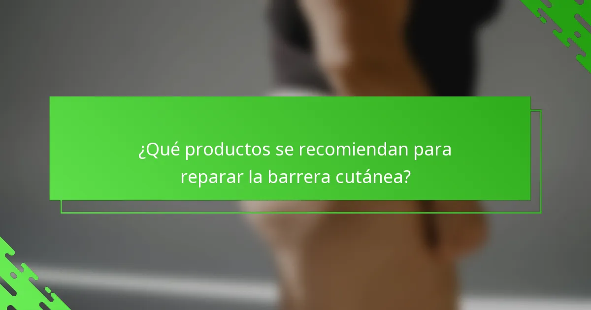 ¿Qué productos se recomiendan para reparar la barrera cutánea?
