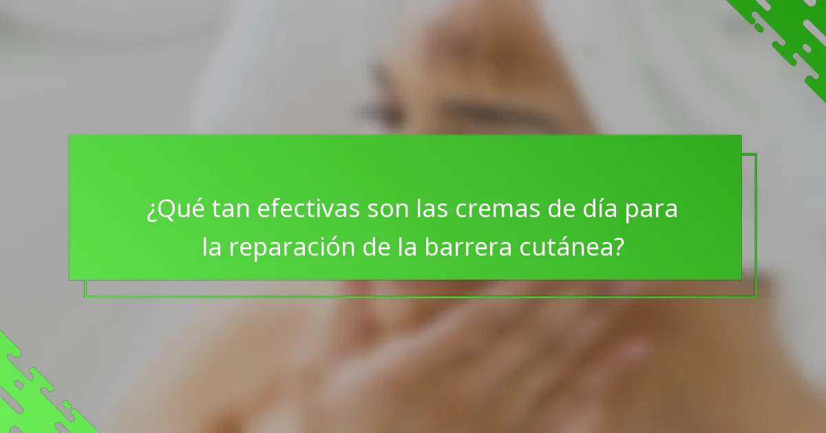 ¿Qué tan efectivas son las cremas de día para la reparación de la barrera cutánea?
