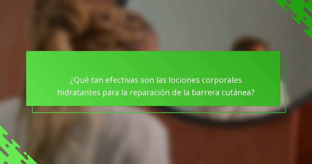 ¿Qué tan efectivas son las lociones corporales hidratantes para la reparación de la barrera cutánea?