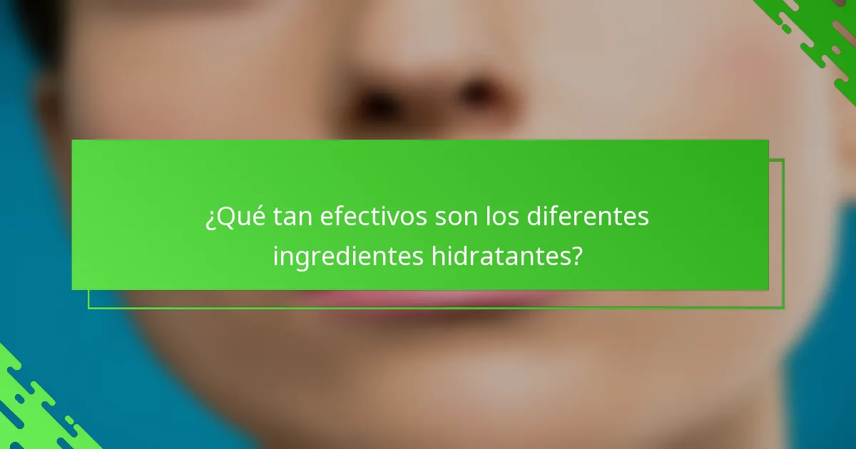 ¿Qué tan efectivos son los diferentes ingredientes hidratantes?
