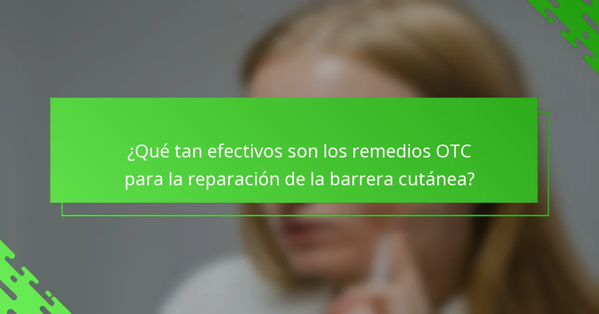 ¿Qué tan efectivos son los remedios OTC para la reparación de la barrera cutánea?