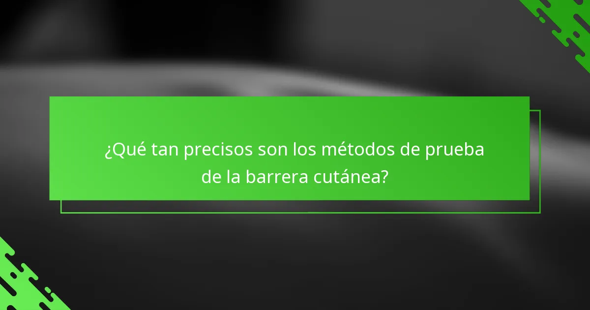 ¿Qué tan precisos son los métodos de prueba de la barrera cutánea?